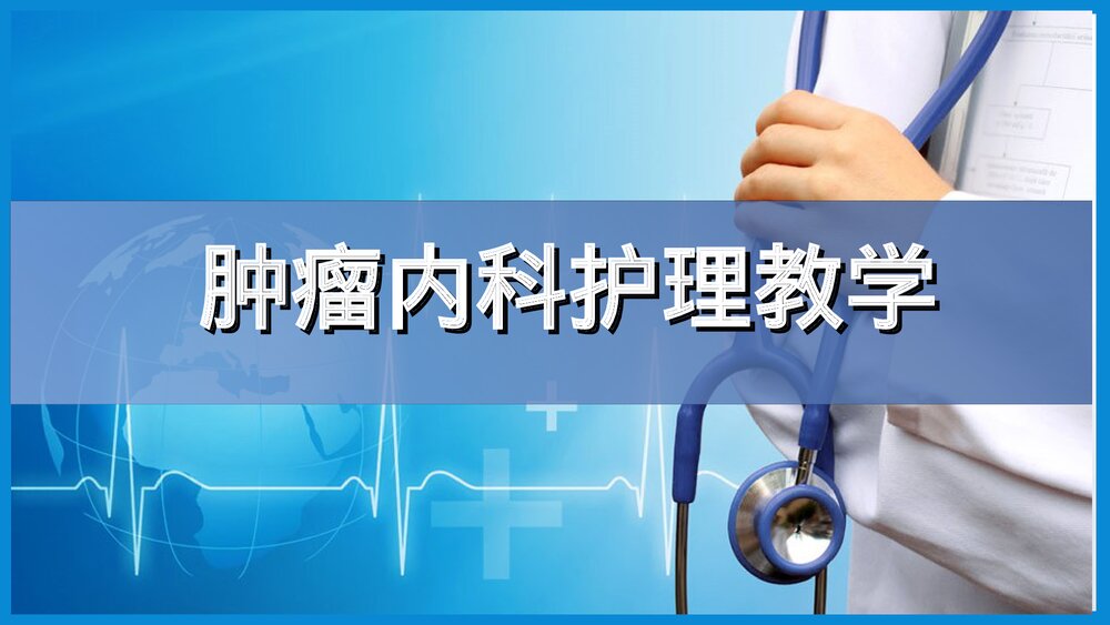 肿瘤内科护理教学PPT课件下载（共67页·可编辑修改）1